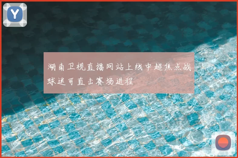湖南卫视直播网站上线中超焦点战球迷可直击赛场进程