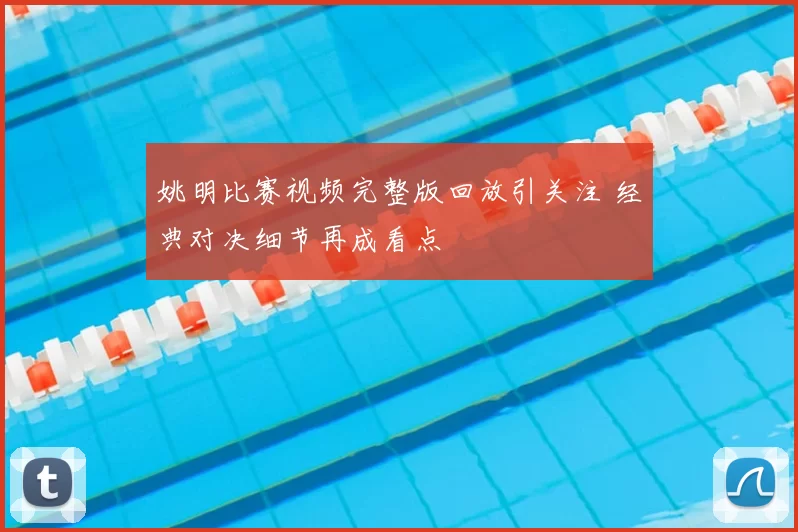 姚明比赛视频完整版回放引关注 经典对决细节再成看点