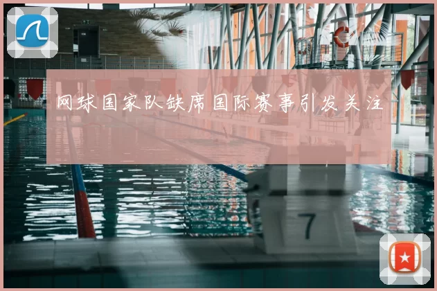 网球国家队缺席国际赛事引发关注