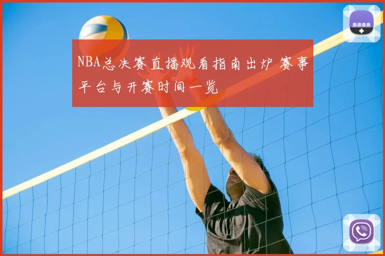 NBA总决赛直播观看指南出炉 赛事平台与开赛时间一览