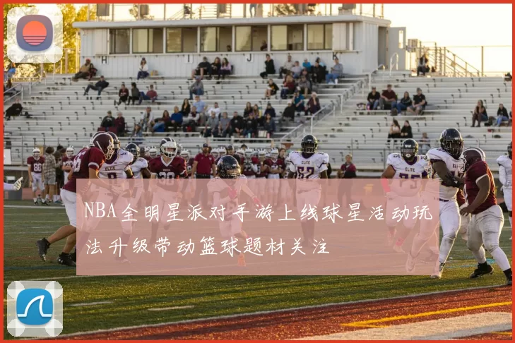 NBA全明星派对手游上线球星活动玩法升级带动篮球题材关注