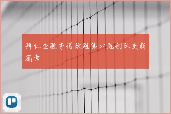 拜仁全胜夺得欧冠第六冠创队史新篇章