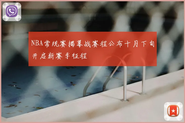 NBA常规赛揭幕战赛程公布十月下旬开启新赛季征程